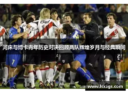 河床与博卡青年历史对决回顾两队辉煌岁月与经典瞬间