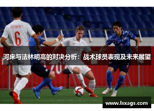 河床与法林明高的对决分析：战术球员表现及未来展望