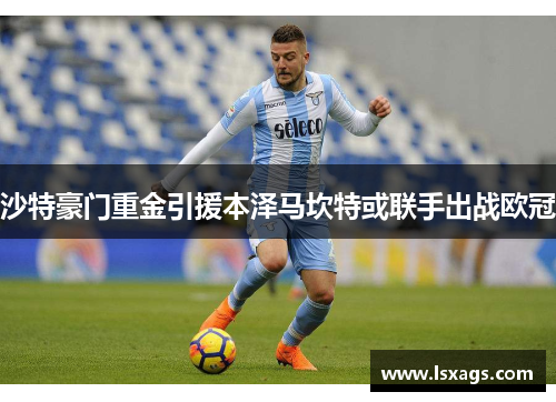 沙特豪门重金引援本泽马坎特或联手出战欧冠