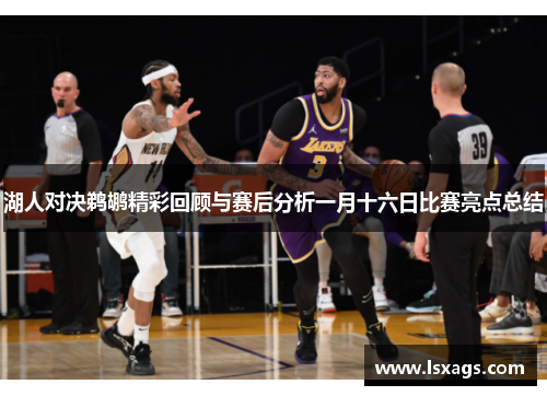 湖人对决鹈鹕精彩回顾与赛后分析一月十六日比赛亮点总结