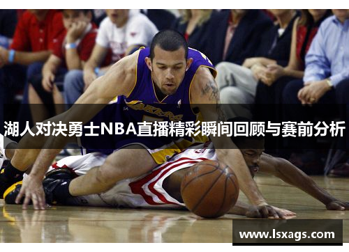 湖人对决勇士NBA直播精彩瞬间回顾与赛前分析